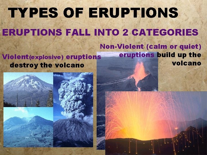 TYPES OF ERUPTIONS FALL INTO 2 CATEGORIES Non-Violent (calm or quiet) eruptions build up