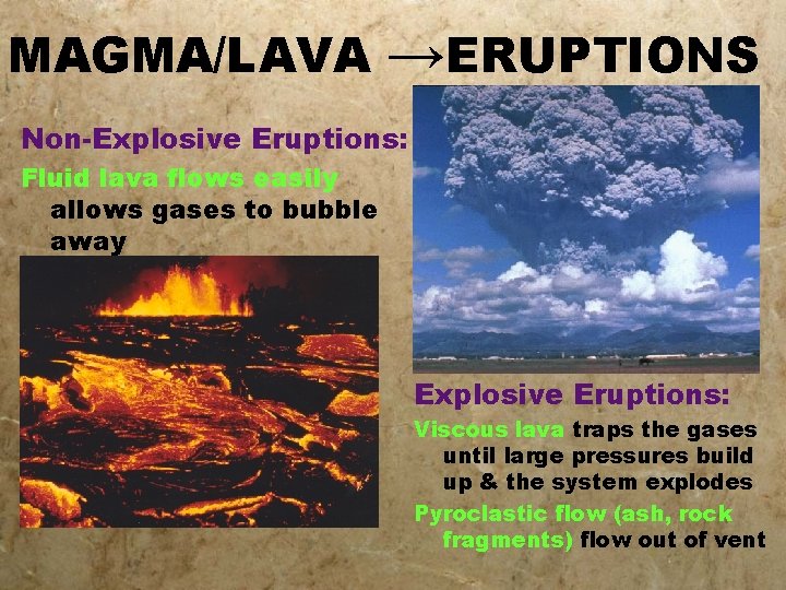 MAGMA/LAVA →ERUPTIONS Non-Explosive Eruptions: Fluid lava flows easily allows gases to bubble away Explosive