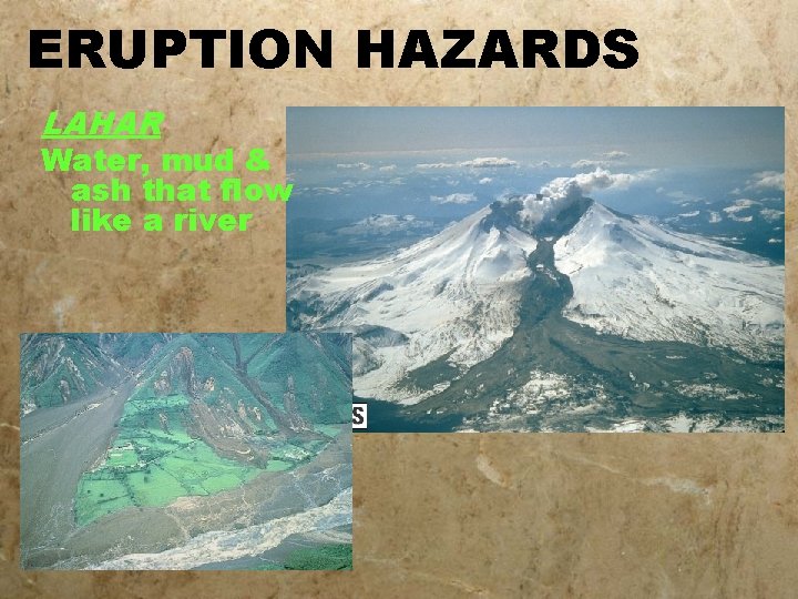 ERUPTION HAZARDS LAHAR Water, mud & ash that flow like a river 