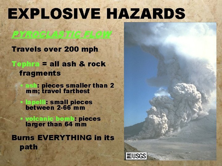 EXPLOSIVE HAZARDS PYROCLASTIC FLOW Travels over 200 mph Tephra = all ash & rock