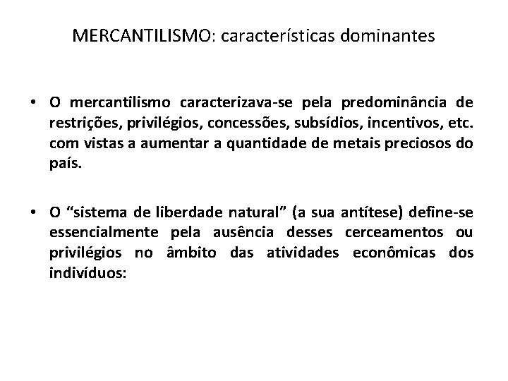 MERCANTILISMO: características dominantes • O mercantilismo caracterizava-se pela predominância de restrições, privilégios, concessões, subsídios,