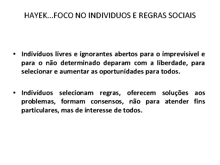 HAYEK. . . FOCO NO INDIVIDUOS E REGRAS SOCIAIS • Indivíduos livres e ignorantes