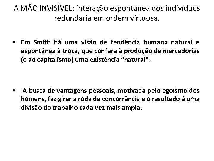 A MÃO INVISÍVEL: interação espontânea dos indivíduos redundaria em ordem virtuosa. • Em Smith