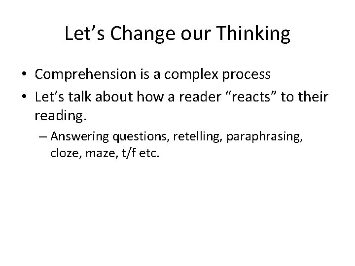 Let’s Change our Thinking • Comprehension is a complex process • Let’s talk about