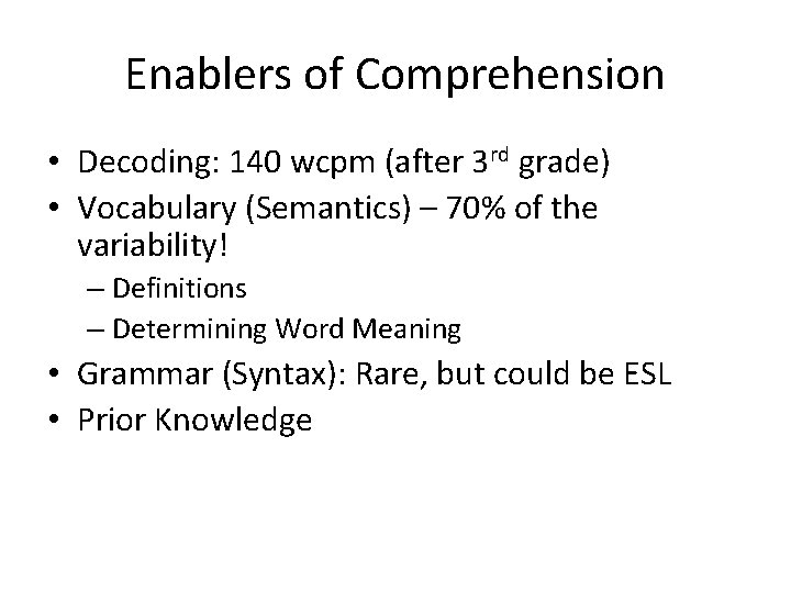 Enablers of Comprehension • Decoding: 140 wcpm (after 3 rd grade) • Vocabulary (Semantics)