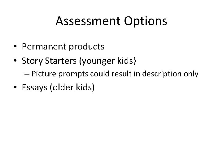 Assessment Options • Permanent products • Story Starters (younger kids) – Picture prompts could