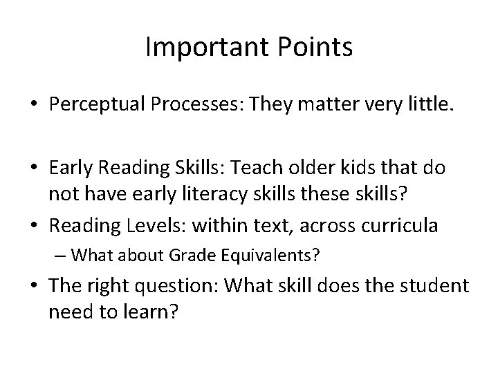 Important Points • Perceptual Processes: They matter very little. • Early Reading Skills: Teach