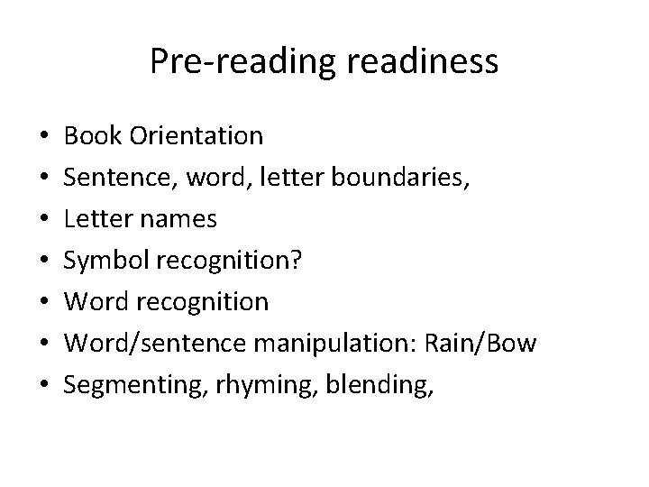 Pre-reading readiness • • Book Orientation Sentence, word, letter boundaries, Letter names Symbol recognition?