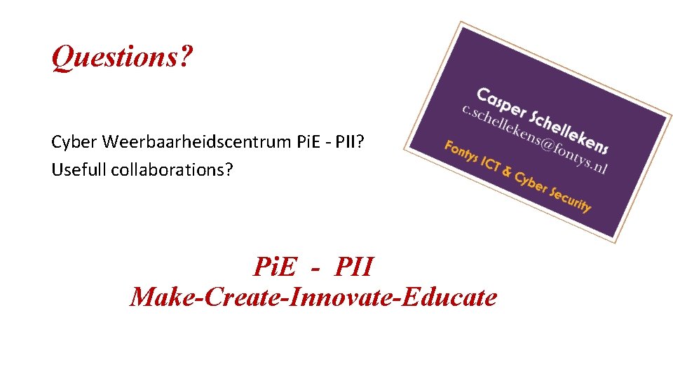 Questions? Cyber Weerbaarheidscentrum Pi. E - PII? Usefull collaborations? Pi. E - PII Make-Create-Innovate-Educate