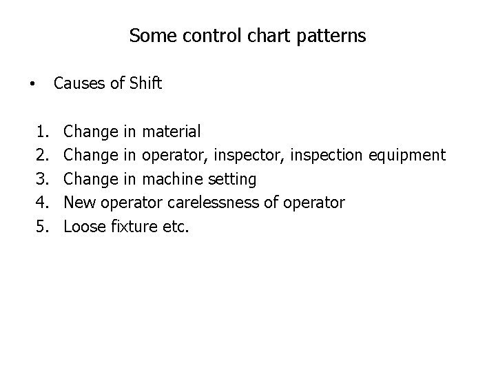 Some control chart patterns Causes of Shift • 1. 2. 3. 4. 5. Change