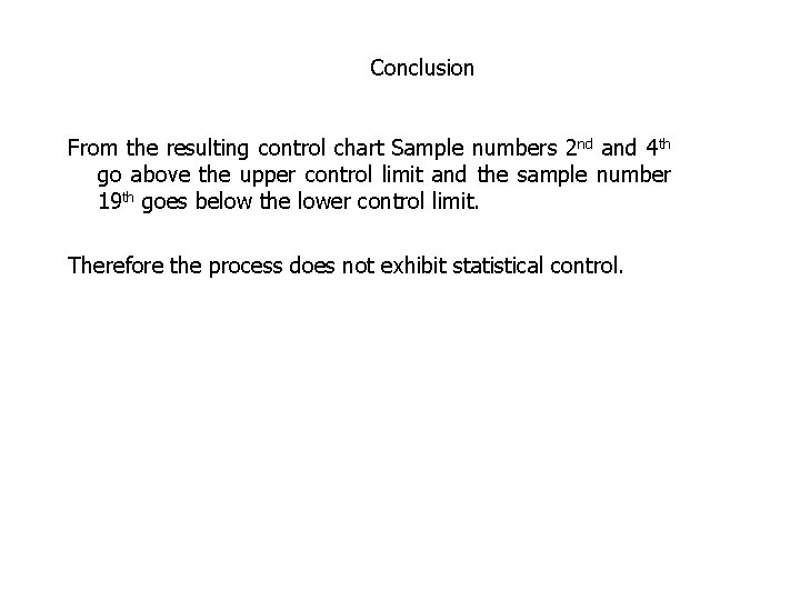 Conclusion From the resulting control chart Sample numbers 2 nd and 4 th go Conclusion From the resulting control chart Sample numbers 2 nd and 4 th go