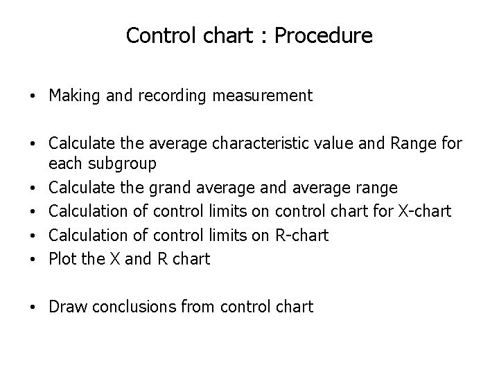 Control chart : Procedure • Making and recording measurement • Calculate the average characteristic