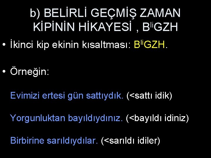 b) BELİRLİ GEÇMİŞ ZAMAN KİPİNİN HİKAYESİ , Bli. GZH • İkinci kip ekinin kısaltması: