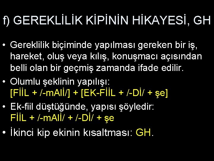 f) GEREKLİLİK KİPİNİN HİKAYESİ, GH • Gereklilik biçiminde yapılması gereken bir iş, hareket, oluş