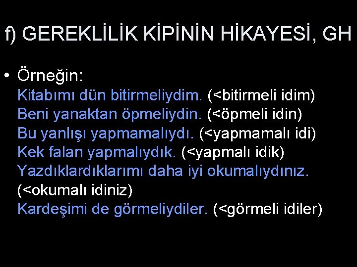 f) GEREKLİLİK KİPİNİN HİKAYESİ, GH • Örneğin: Kitabımı dün bitirmeliydim. (<bitirmeli idim) Beni yanaktan