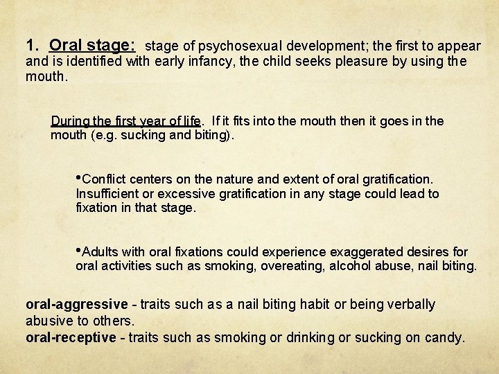 1. Oral stage: stage of psychosexual development; the first to appear and is identified