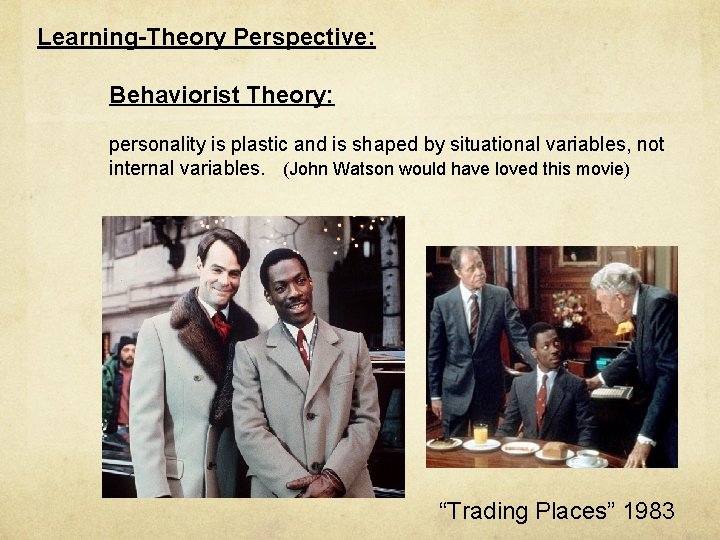 Learning-Theory Perspective: Behaviorist Theory: personality is plastic and is shaped by situational variables, not