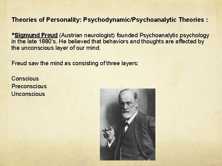 Theories of Personality: Psychodynamic/Psychoanalytic Theories : • Sigmund Freud (Austrian neurologist) founded Psychoanalytic psychology