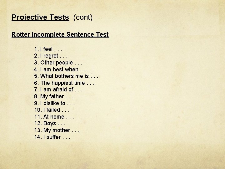 Projective Tests (cont) Rotter Incomplete Sentence Test 1. I feel. . . 2. I