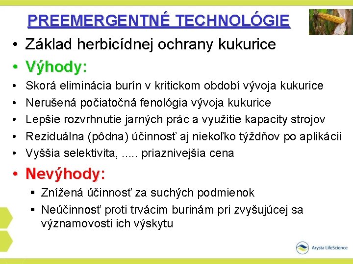 PREEMERGENTNÉ TECHNOLÓGIE • Základ herbicídnej ochrany kukurice • Výhody: • • • Skorá eliminácia