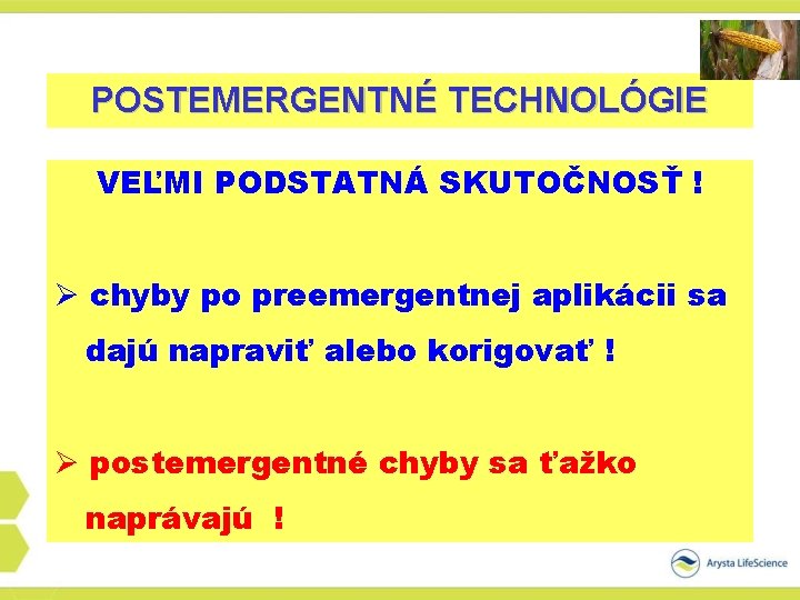 POSTEMERGENTNÉ TECHNOLÓGIE VEĽMI PODSTATNÁ SKUTOČNOSŤ ! Ø chyby po preemergentnej aplikácii sa dajú napraviť