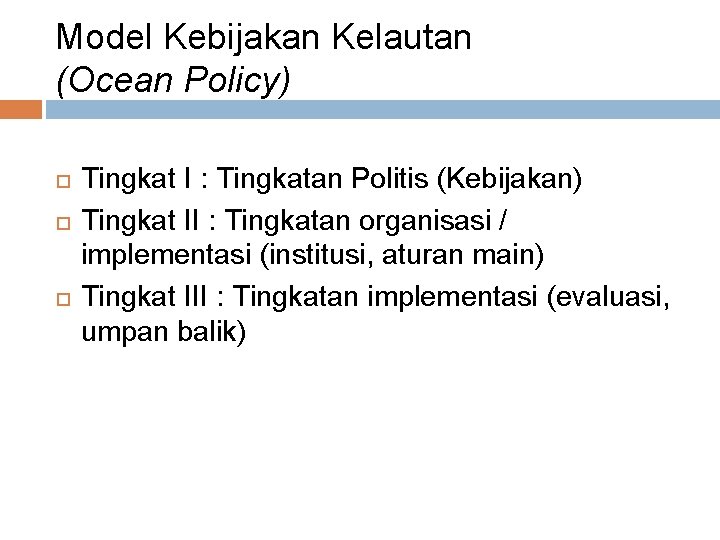 Model Kebijakan Kelautan (Ocean Policy) Tingkat I : Tingkatan Politis (Kebijakan) Tingkat II :