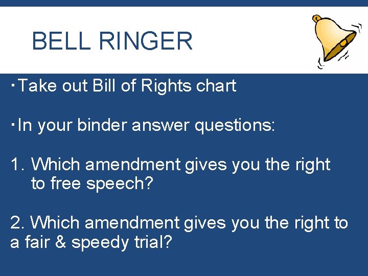 BELL RINGER Take out Bill of Rights chart In your binder answer questions: 1.