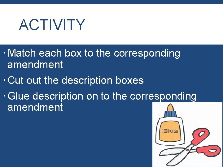 ACTIVITY Match each box to the corresponding amendment Cut out the description boxes Glue