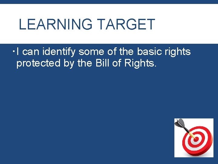 LEARNING TARGET I can identify some of the basic rights protected by the Bill