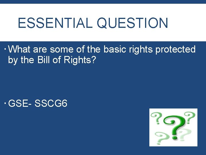 ESSENTIAL QUESTION What are some of the basic rights protected by the Bill of