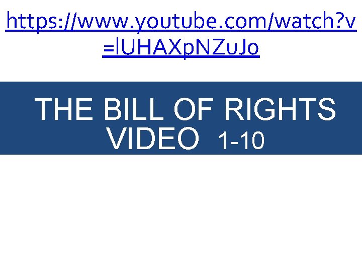 https: //www. youtube. com/watch? v =l. UHAXp. NZu. J 0 THE BILL OF RIGHTS https: //www. youtube. com/watch? v =l. UHAXp. NZu. J 0 THE BILL OF RIGHTS