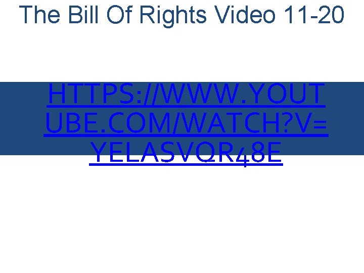 The Bill Of Rights Video 11 -20 HTTPS: //WWW. YOUT UBE. COM/WATCH? V= YELASVQR