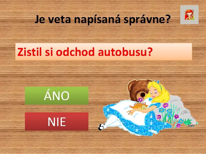 Je veta napísaná správne? Zistil si odchod autobusu? ÁNO NIE 