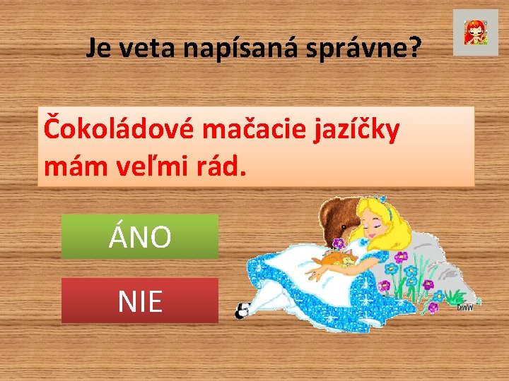 Je veta napísaná správne? Čokoládové mačacie jazíčky mám veľmi rád. ÁNO NIE 