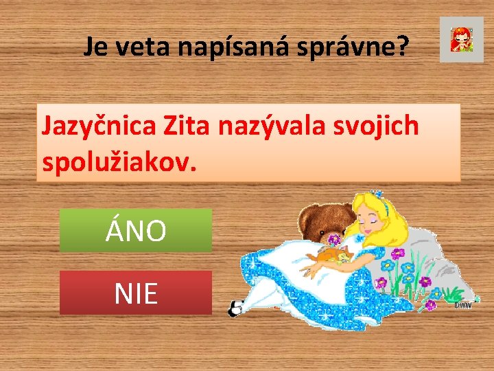 Je veta napísaná správne? Jazyčnica Zita nazývala svojich spolužiakov. ÁNO NIE 