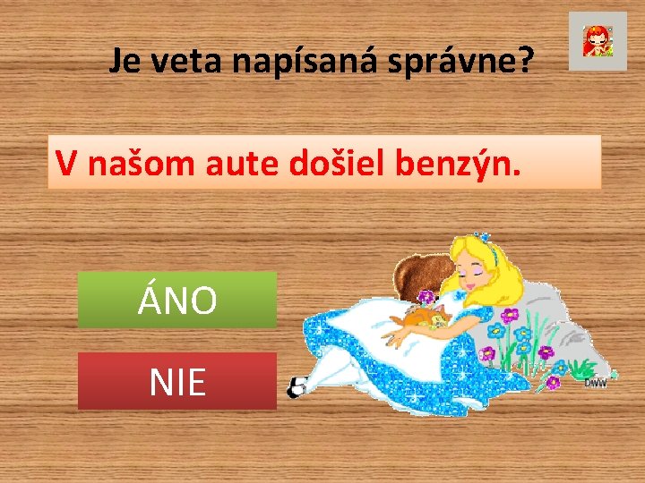 Je veta napísaná správne? V našom aute došiel benzýn. ÁNO NIE 