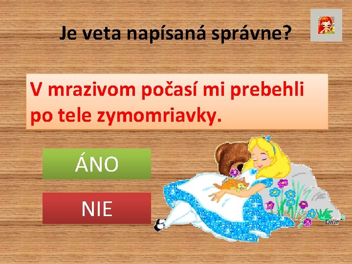 Je veta napísaná správne? V mrazivom počasí mi prebehli po tele zymomriavky. ÁNO NIE