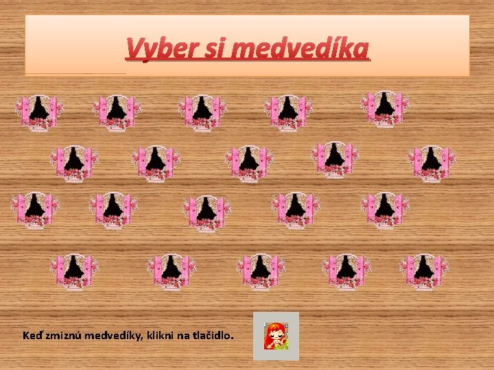 Vyber si medvedíka Keď zmiznú medvedíky, klikni na tlačidlo. 