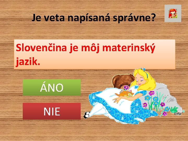 Je veta napísaná správne? Slovenčina je môj materinský jazik. ÁNO NIE 
