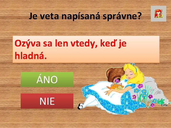 Je veta napísaná správne? Ozýva sa len vtedy, keď je hladná. ÁNO NIE 