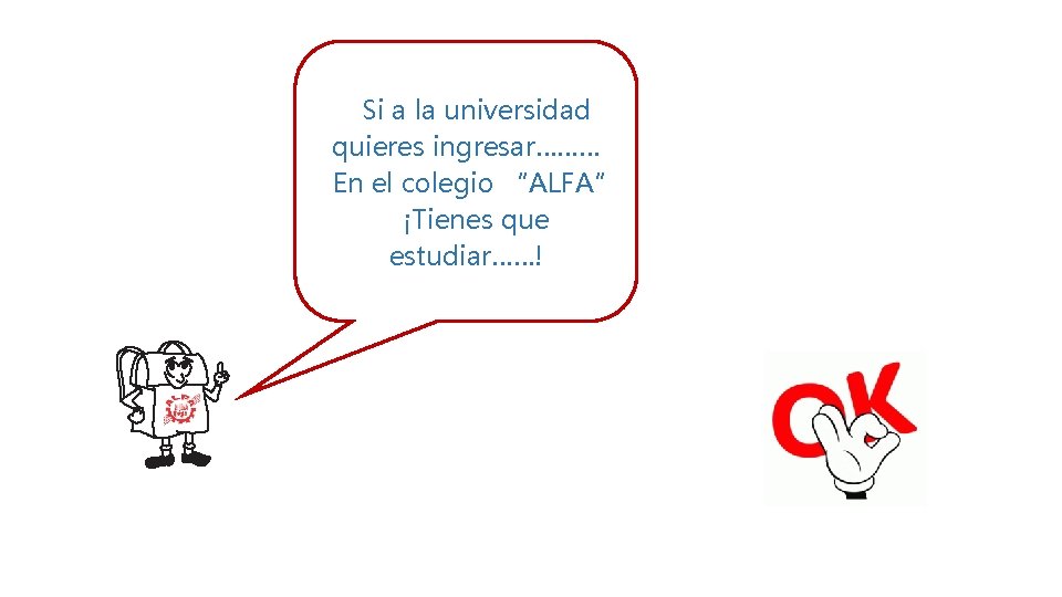 Si a la universidad quieres ingresar……… En el colegio “ALFA” ¡Tienes que estudiar……! 