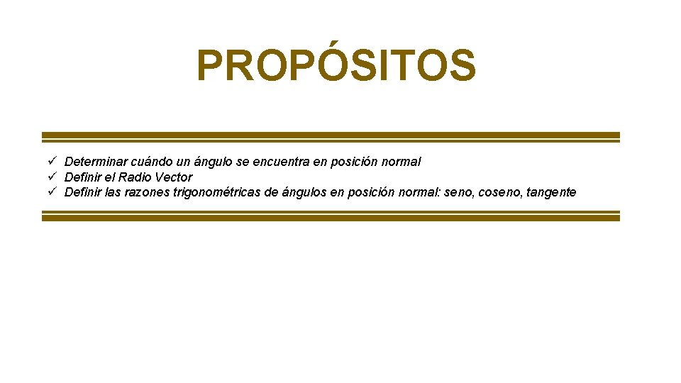 PROPÓSITOS ü Determinar cuándo un ángulo se encuentra en posición normal ü Definir el