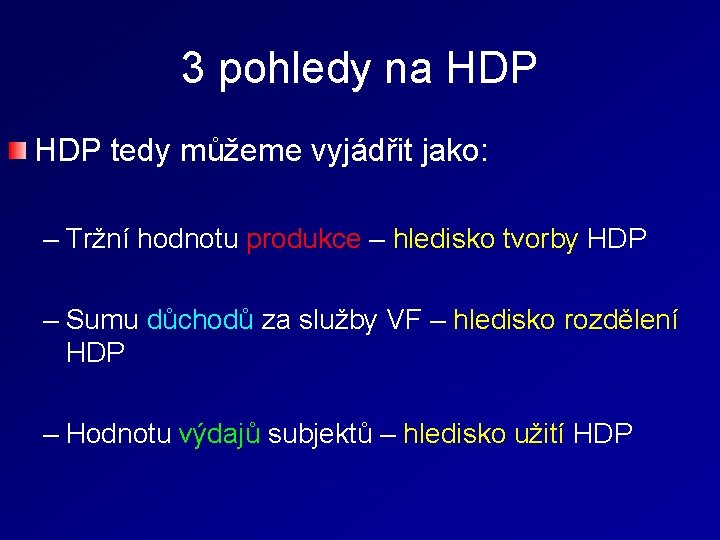 3 pohledy na HDP tedy můžeme vyjádřit jako: – Tržní hodnotu produkce – hledisko