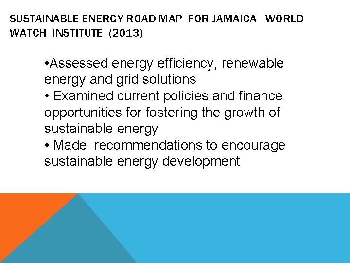 SUSTAINABLE ENERGY ROAD MAP FOR JAMAICA WORLD WATCH INSTITUTE (2013) • Assessed energy efficiency,