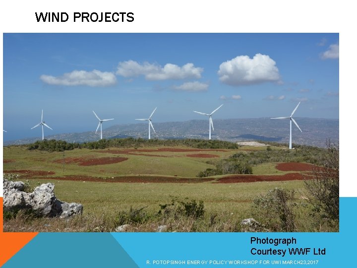 WIND PROJECTS Photograph Courtesy WWF Ltd R. POTOPSINGH ENERGY POLICY WORKSHOP FOR UWI MARCH