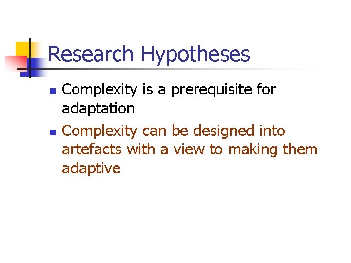 Research Hypotheses n n Complexity is a prerequisite for adaptation Complexity can be designed