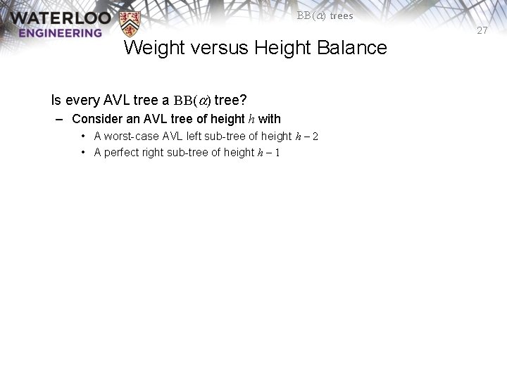 BB(a) trees 27 Weight versus Height Balance Is every AVL tree a BB(a) tree?