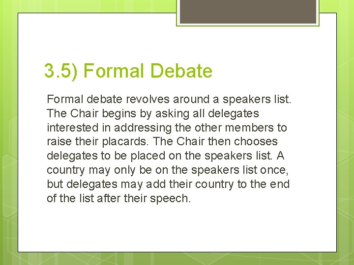 3. 5) Formal Debate Formal debate revolves around a speakers list. The Chair begins