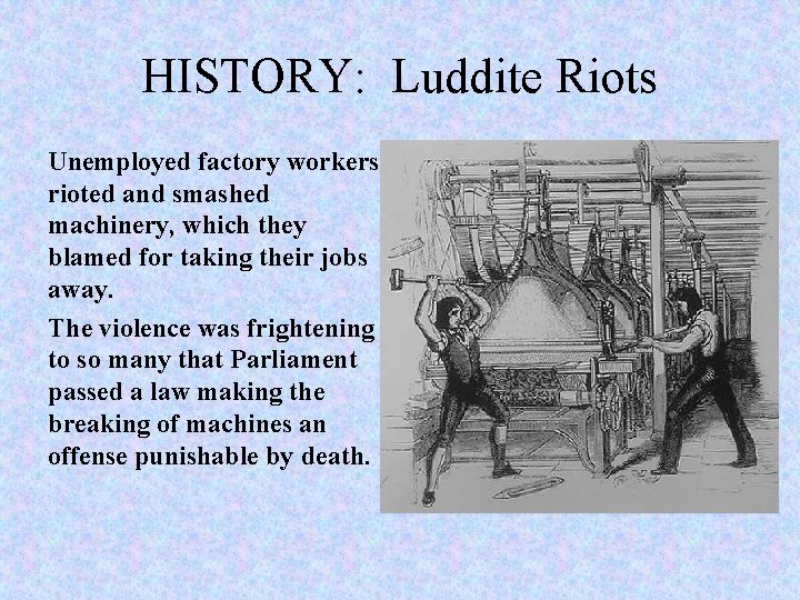 HISTORY: Luddite Riots Unemployed factory workers rioted and smashed machinery, which they blamed for