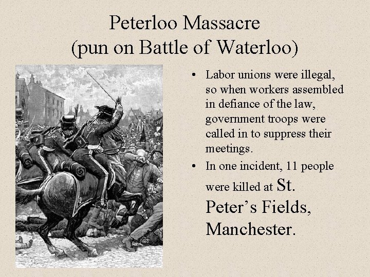 Peterloo Massacre (pun on Battle of Waterloo) • Labor unions were illegal, so when